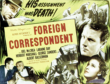 Foreign Correspondent: Crime reporter John Jones (Joel McCrea) is turning in nothing but dull copy. His editor, unhappy with his work, hopes a change of scenery will be the thing Jones needs to get back on track. Re-assigned to Europe as a foreign correspondent, Jones is very much out of his element. When he stumbles on a spy ring, he feels ill-equipped to unravel the truth alone and he seeks help from a beautiful politician's daughter (Laraine Day) and an urbane English journalist (George Sanders).1940