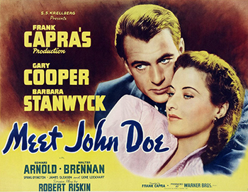 Meet John Doe: Fired reporter Ann Mitchell runs a final article purportedly from John Doe, a homeless man planning to hurl himself off a building. The piece causes a storm, and Ann is forced to produce the mysterious Doe in the shape of washed-up ballplayer John Willoughby.(1941)