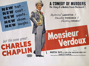 Monsieur Verdoux: Monsieur Verdoux (Charles Chaplin) is a dapper Parisian family man who loses his job as a bank clerk. In order to support his wife and child, he devises a plan to woo and marry rich widows under a variety of aliases, then murder them for their money. His scheme works until his 14th victim, the loud-mouthed Annabella Bonheur (Martha Raye), proves impossible to kill, and he takes pity on a beautiful but down-on-her-luck prostitute whom he was going to test a poison on. (1947)