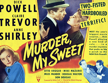 Murder, My Sweet (1944: Gumshoe Philip Marlowe (Dick Powell) is hired by the oafish Moose Malloy (Mike Mazurki) to track down his former girlfriend. He's also hired to accompany an effeminate playboy buy back some jewels. When the exchange results in the playboy's murder, Marlowe can't leave the case alone, and soon discovers it's related to Malloy's. As he gets drawn deeper into a complex web of intrigue by a mysterious blonde (Claire Trevor), the detective finds his own life in increasing jeopardy.
