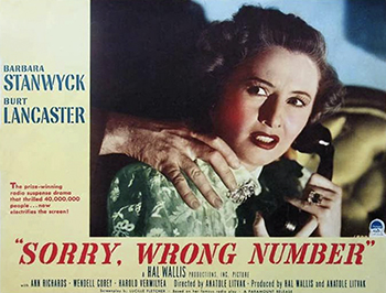 Sorry, Wrong Number: Due to a telephone glitch, Leona Stevenson (Barbara Stanwyck), a controlling heiress confined to a wheelchair, overhears a conversation about a plan to kill a woman. Unable to leave her home or reach her husband (Burt Lancaster), and written off by the police, Leona struggles to uncover the truth through a series of phone calls that only lead her deeper into a mystery, which may involve her college rival, Sally (Ann Richards), and a scheme to sell pharmaceuticals on the black market. 1948