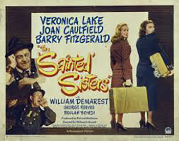 The Sainted Sisters: Two 1890s New York con women (Veronica Lake, Joan Caulfield) flee north with their loot, which a crafty Mainer (Barry Fitzgerald) puts to good use. 1948